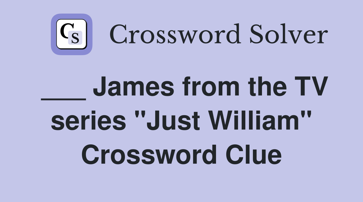 ___ James from the TV series "Just William" Crossword Clue