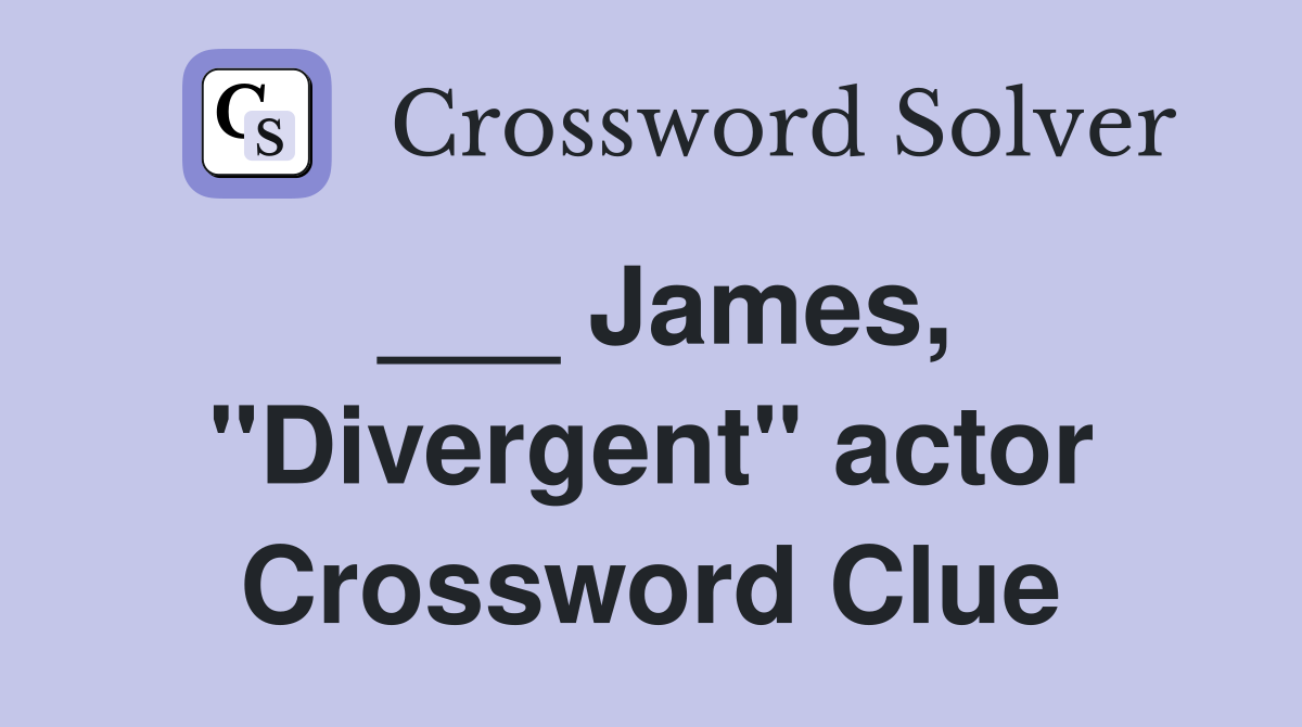 ___ James, "Divergent" actor Crossword Clue