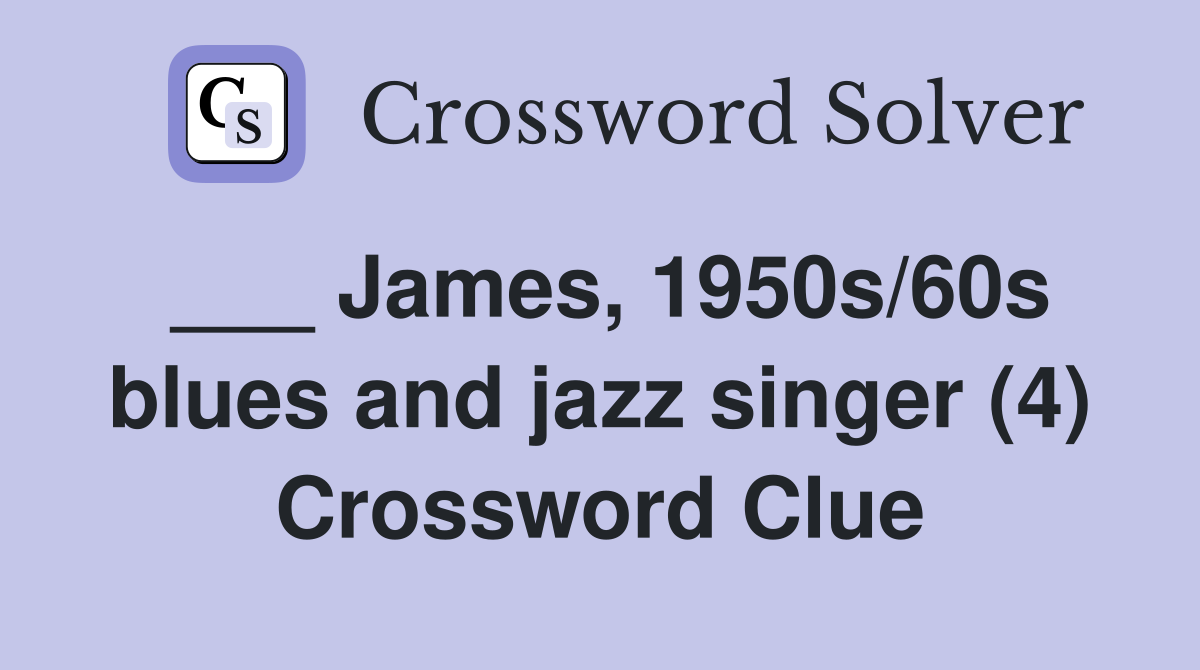 ___ James, 1950s/60s blues and jazz singer (4) Crossword Clue