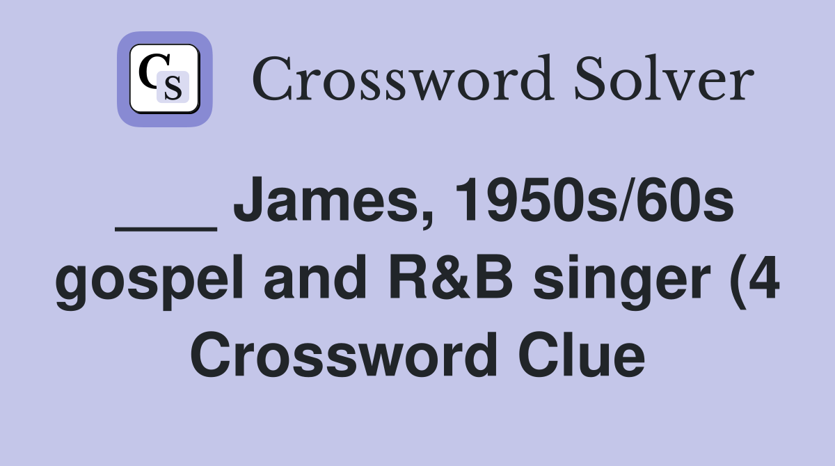 James 1950s/60s gospel and R B singer (4) Crossword Clue Answers James 1950s/60s gospel and R B singer (4) Crossword Clue Answers