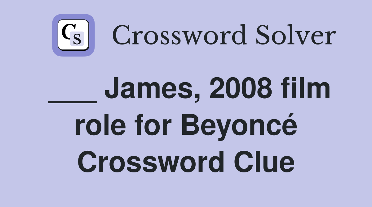 ___ James, 2008 film role for Beyoncé Crossword Clue
