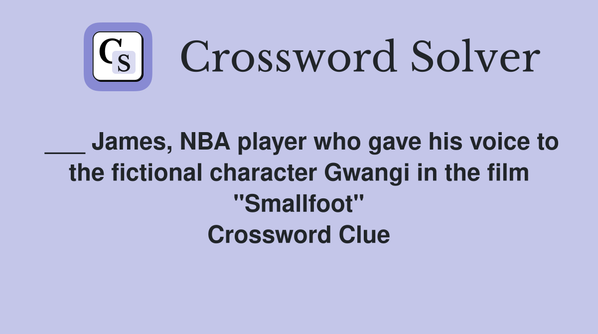 ___ James, NBA player who gave his voice to the fictional character Gwangi in the film "Smallfoot" Crossword Clue