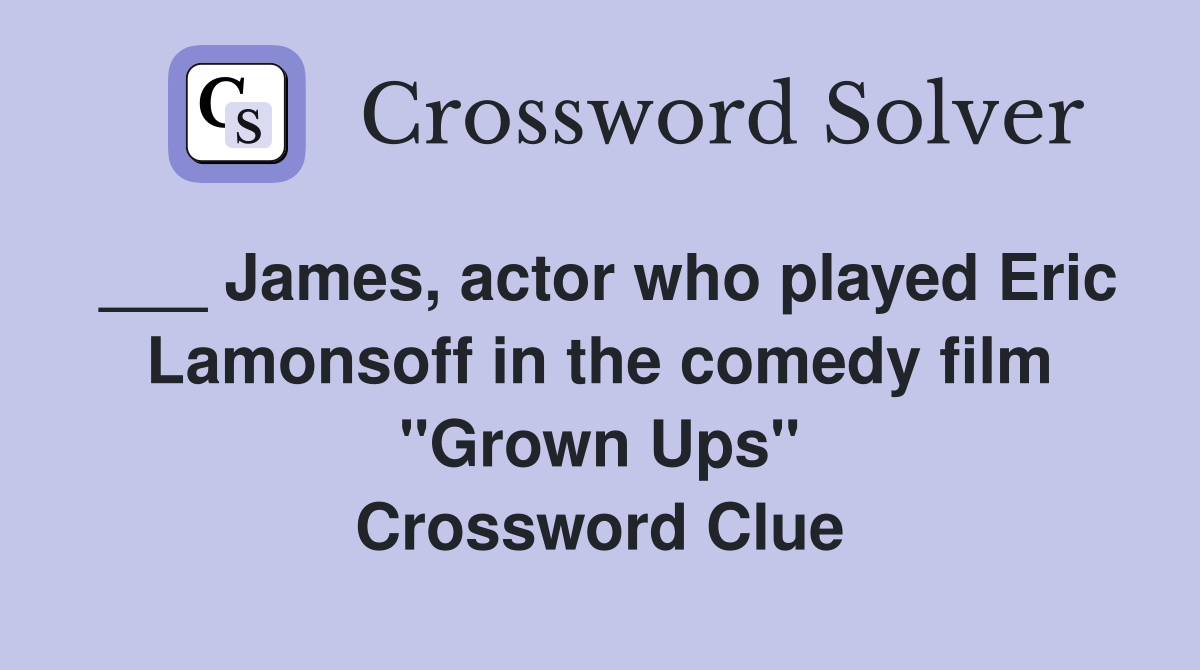 ___ James, actor who played Eric Lamonsoff in the comedy film "Grown Ups" Crossword Clue