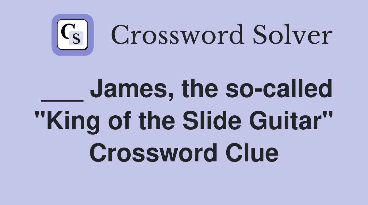 ___ James, the so-called "King of the Slide Guitar" Crossword Clue