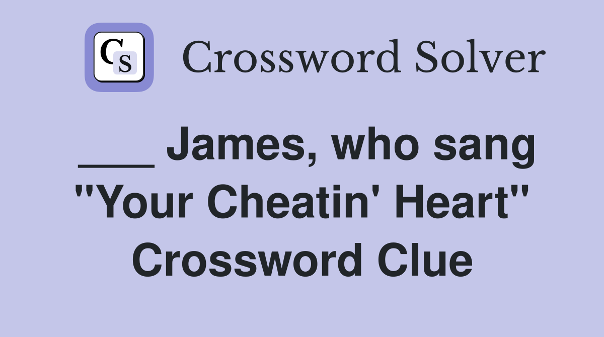 ___ James, who sang "Your Cheatin' Heart" Crossword Clue
