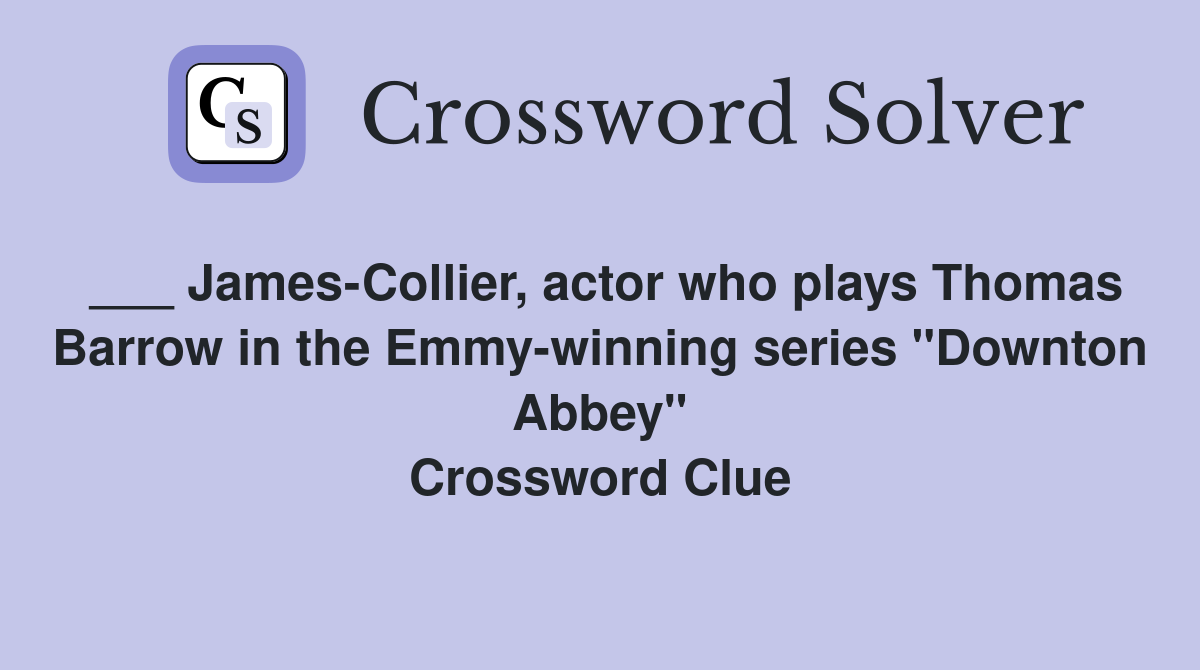 ___ James-Collier, actor who plays Thomas Barrow in the Emmy-winning series "Downton Abbey" Crossword Clue