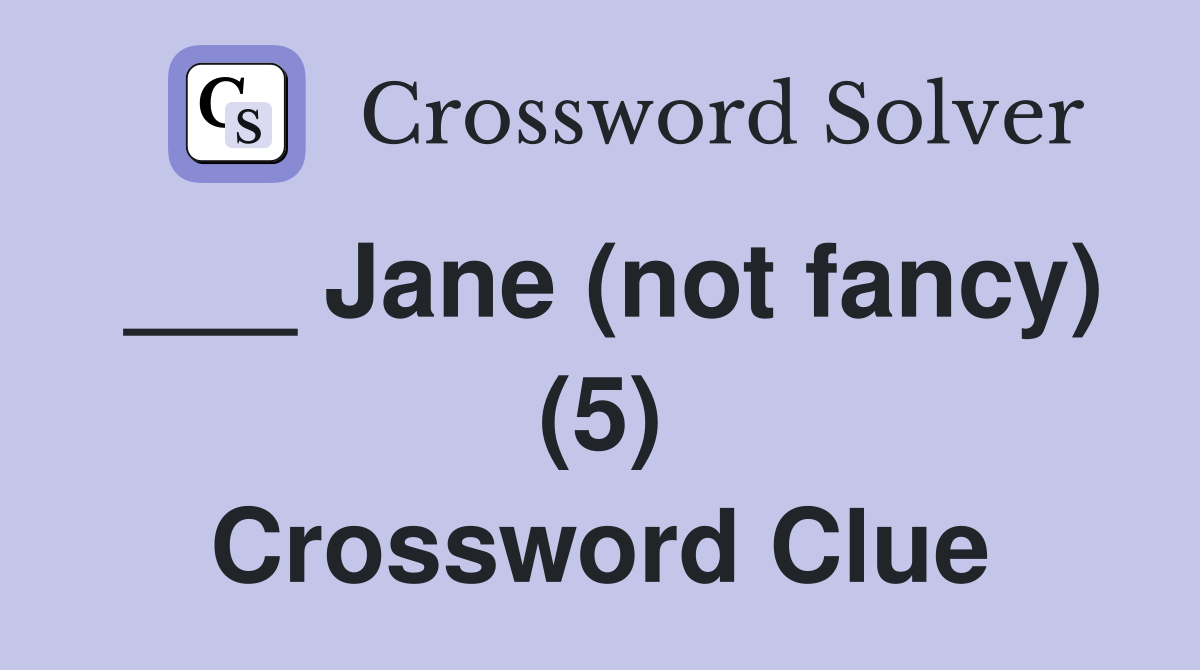 ___ Jane (not fancy) (5) Crossword Clue