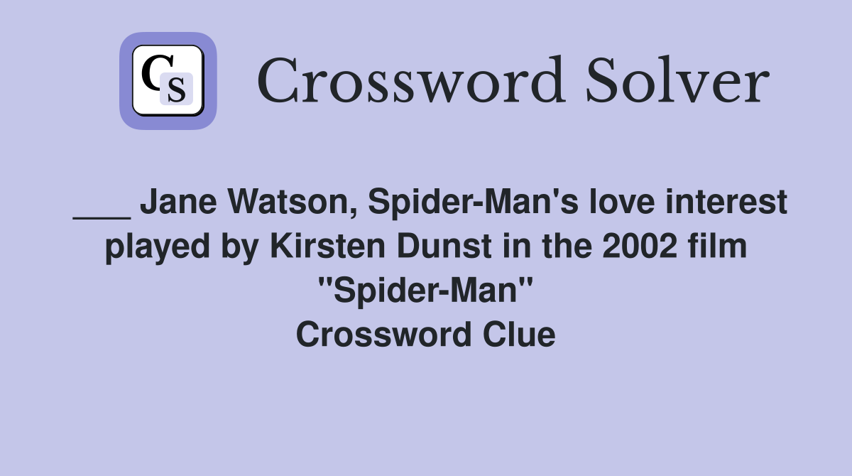 ___ Jane Watson, Spider-Man's love interest played by Kirsten Dunst in the 2002 film "Spider-Man" Crossword Clue