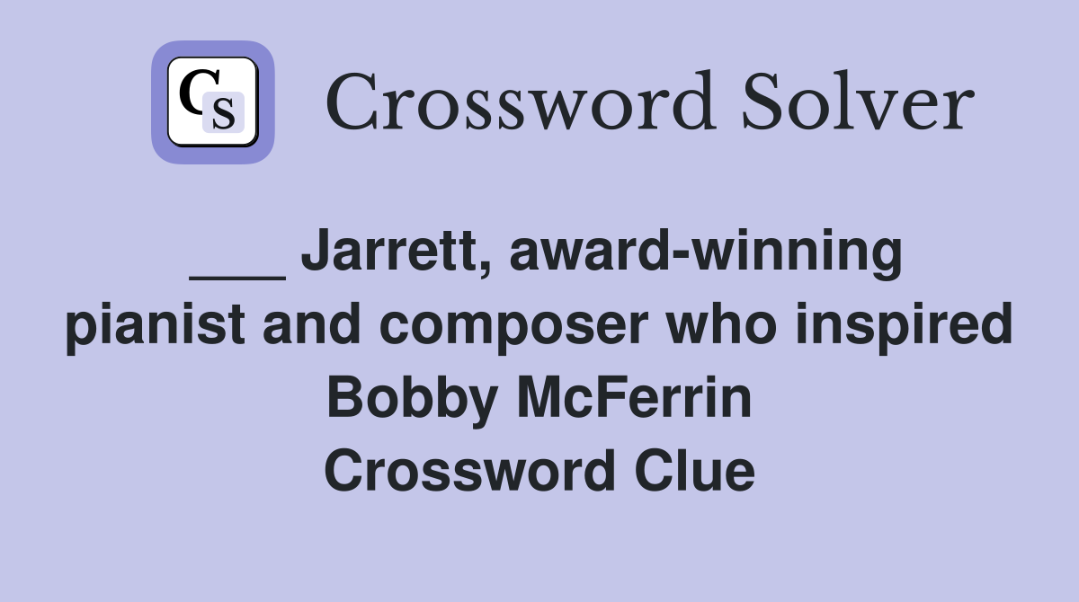 ___ Jarrett, award-winning pianist and composer who inspired Bobby McFerrin Crossword Clue
