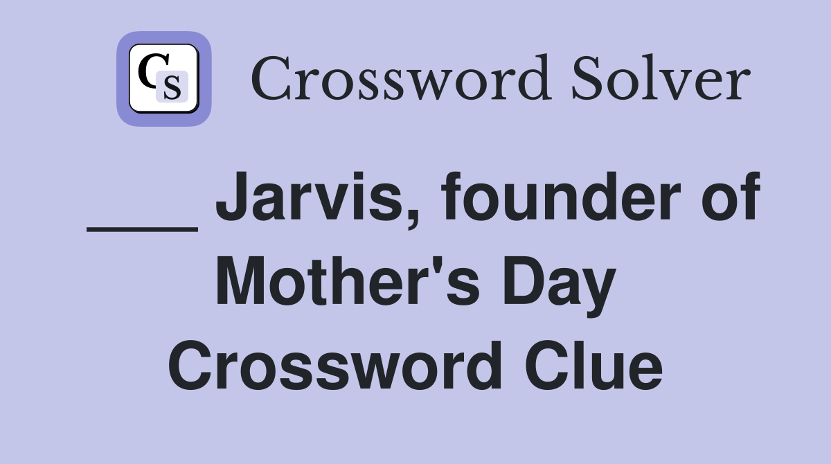 ___ Jarvis, founder of Mother's Day Crossword Clue