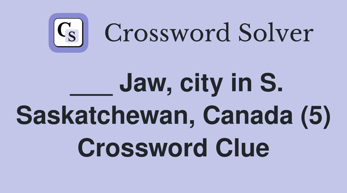 ___ Jaw, city in S. Saskatchewan, Canada (5) Crossword Clue