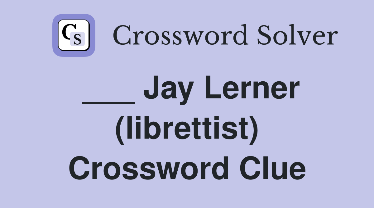 ___ Jay Lerner (librettist) Crossword Clue