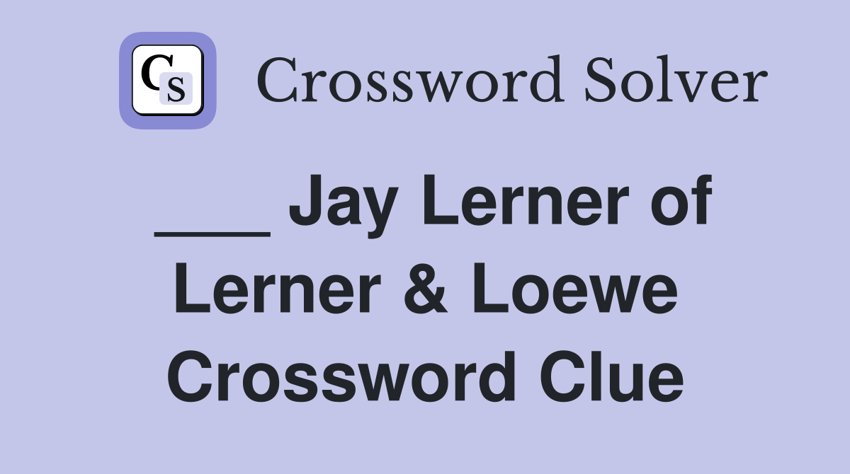 ___ Jay Lerner of Lerner & Loewe Crossword Clue