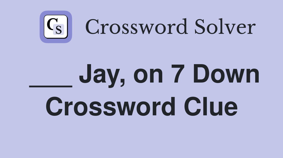 ___ Jay, on 7 Down Crossword Clue