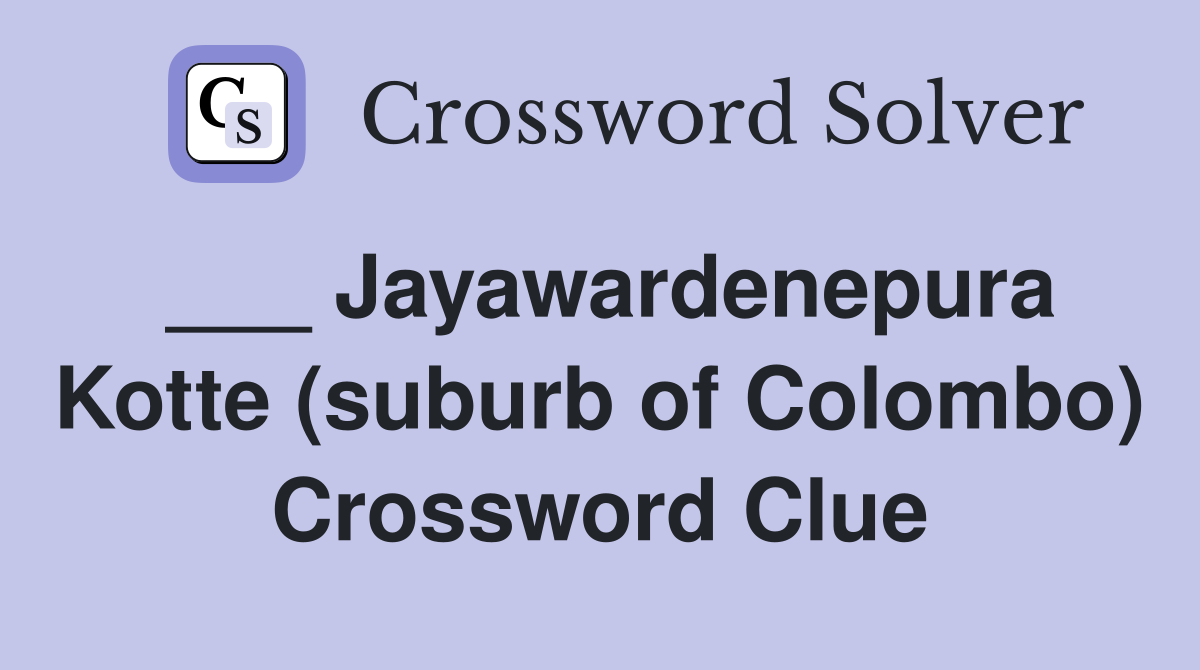 ___ Jayawardenepura Kotte (suburb of Colombo) Crossword Clue