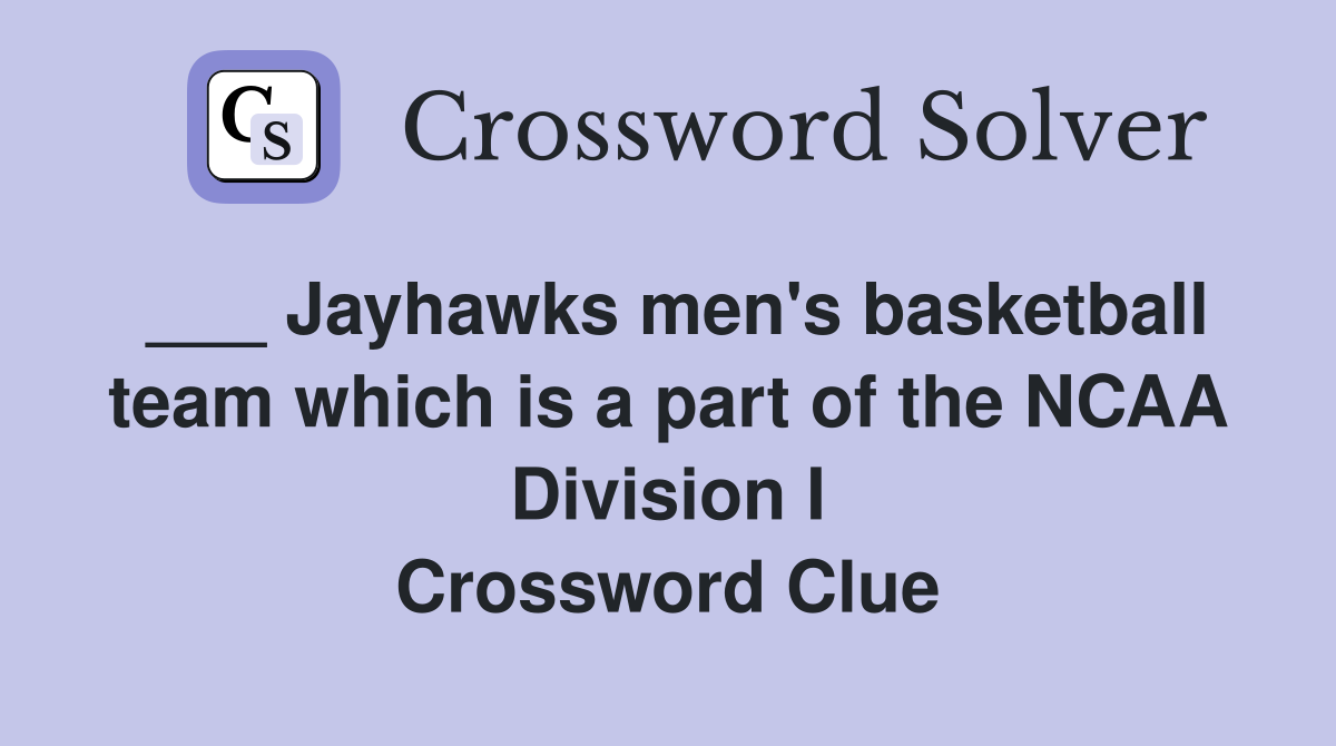 ___ Jayhawks men's basketball team which is a part of the NCAA Division I Crossword Clue