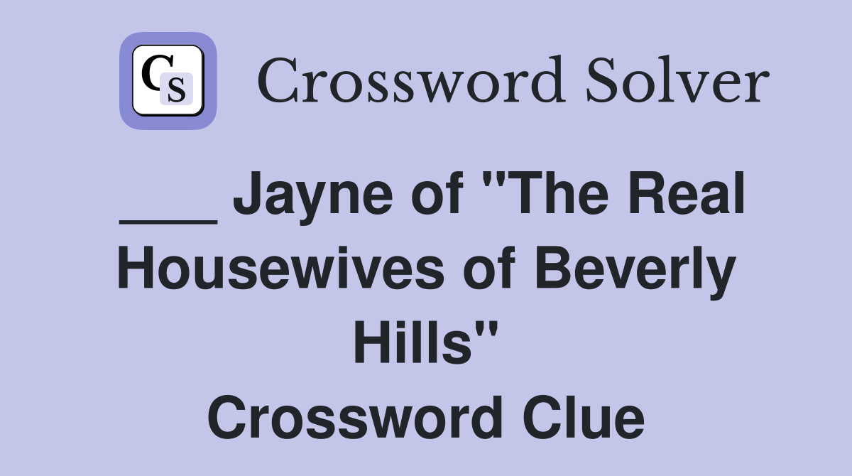 ___ Jayne of "The Real Housewives of Beverly Hills" Crossword Clue