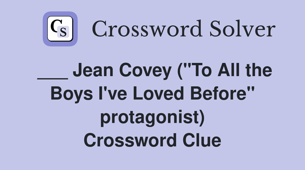 ___ Jean Covey ("To All the Boys I've Loved Before" protagonist) Crossword Clue