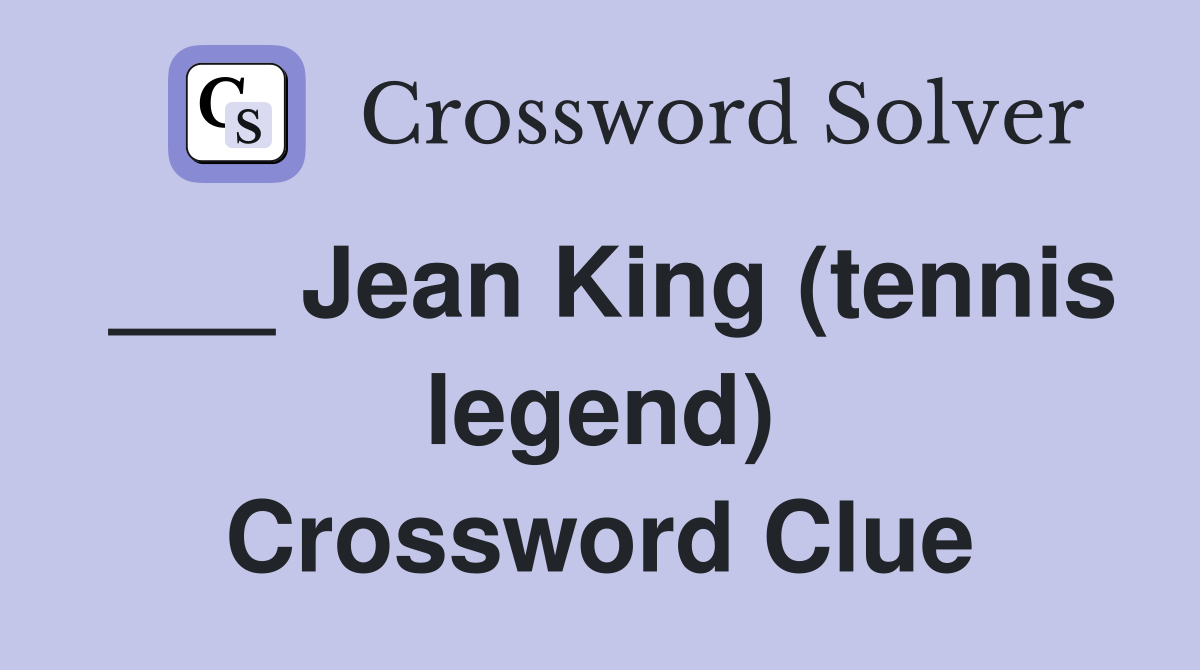 ___ Jean King (tennis legend) Crossword Clue