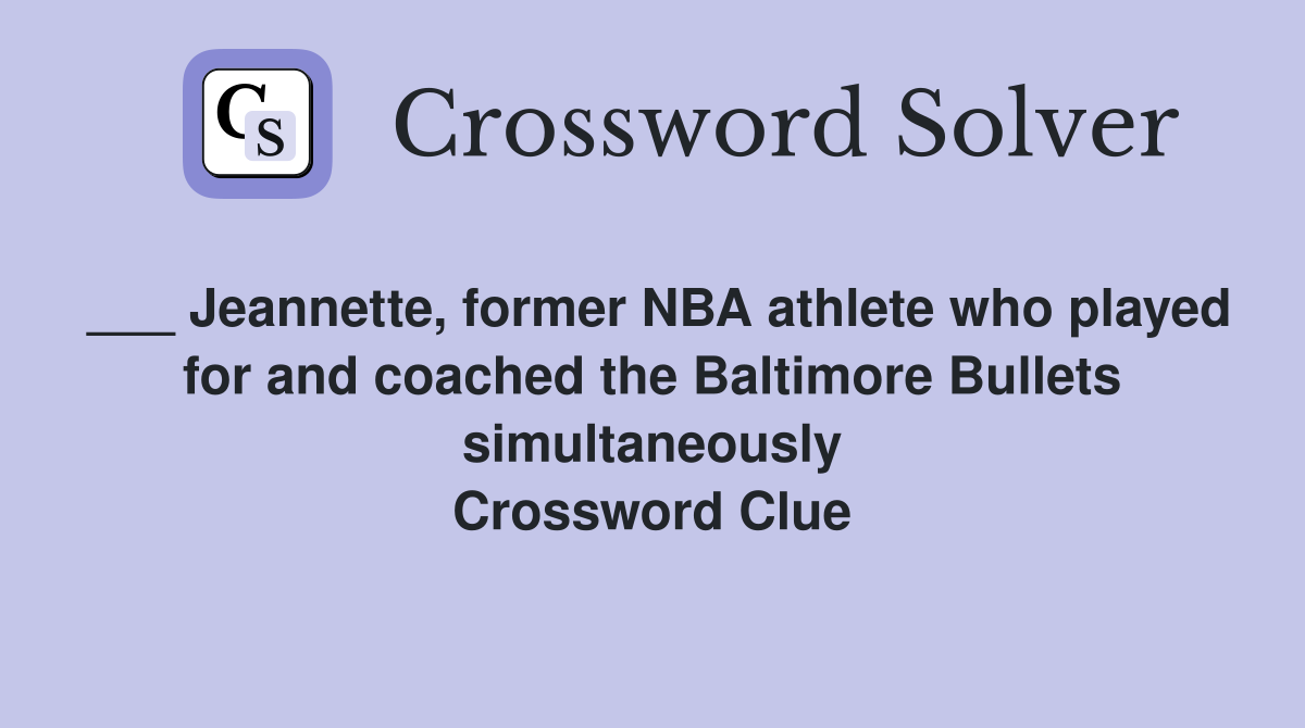 ___ Jeannette, former NBA athlete who played for and coached the Baltimore Bullets simultaneously Crossword Clue