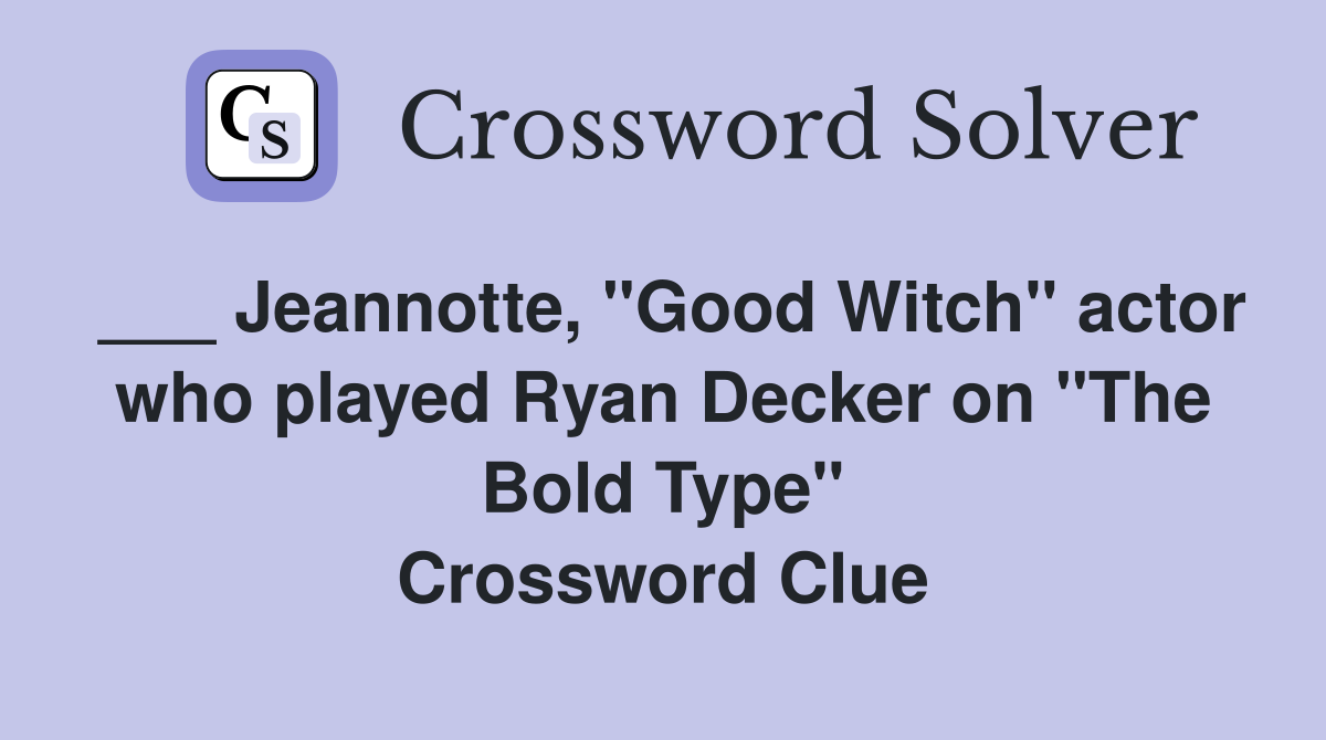 ___ Jeannotte, "Good Witch" actor who played Ryan Decker on "The Bold Type" Crossword Clue