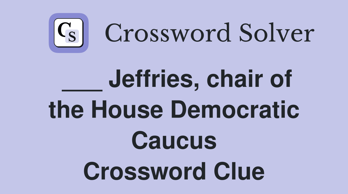 ___ Jeffries, chair of the House Democratic Caucus Crossword Clue