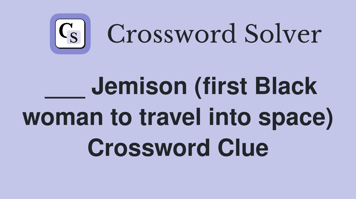 ___ Jemison (first Black woman to travel into space) Crossword Clue