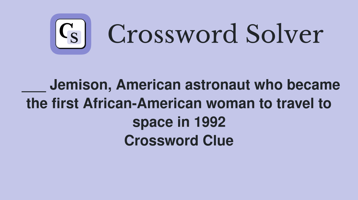___ Jemison, American astronaut who became the first African-American woman to travel to space in 1992 Crossword Clue