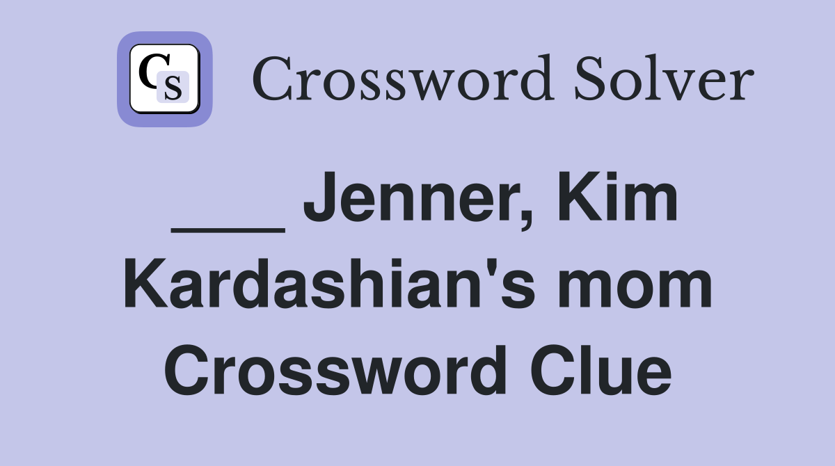 ___ Jenner, Kim Kardashian's mom Crossword Clue