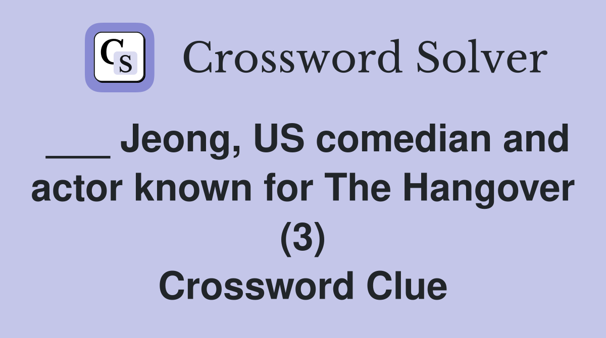___ Jeong, US comedian and actor known for The Hangover (3) Crossword Clue