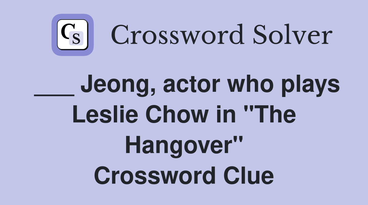 ___ Jeong, actor who plays Leslie Chow in "The Hangover" Crossword Clue