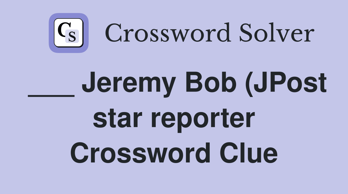 Jeremy Bob (JPost star reporter) (5) Crossword Clue Answers Jeremy Bob (JPost star reporter) (5) Crossword Clue Answers
