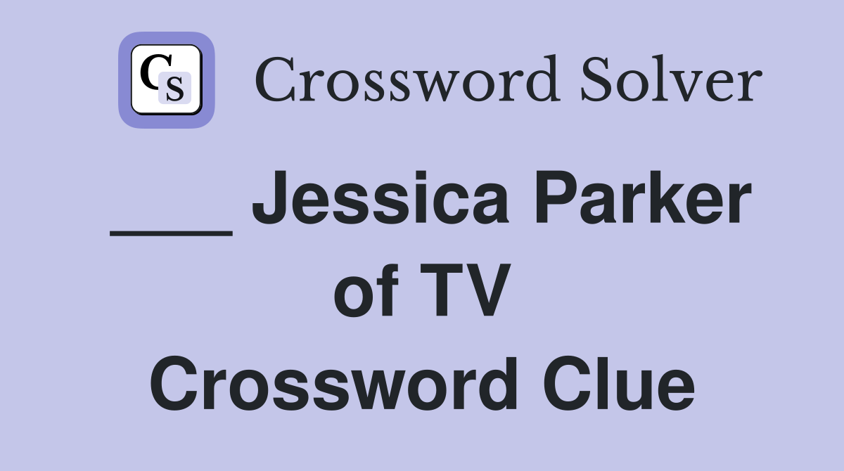 ___ Jessica Parker of TV Crossword Clue