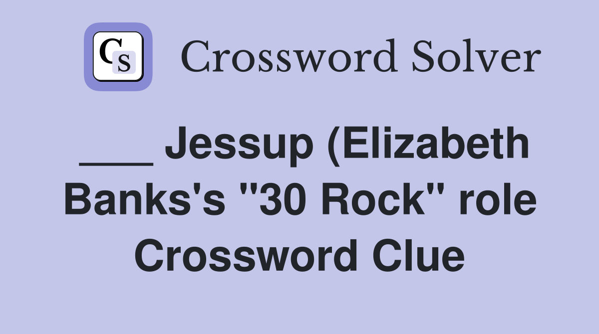 Jessup (Elizabeth Banks #39 s quot 30 Rock quot role) Crossword Clue Answers Jessup (Elizabeth Banks #39 s quot 30 Rock quot role) Crossword Clue Answers