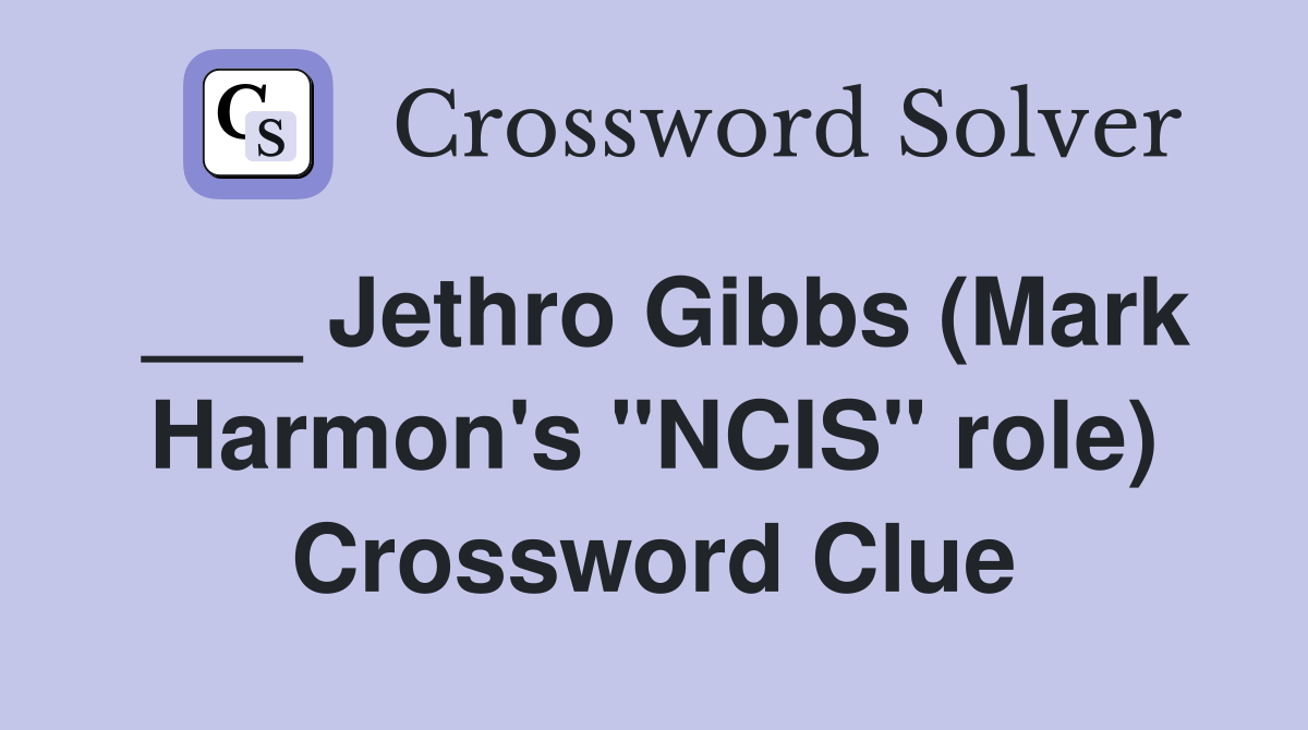 ___ Jethro Gibbs (Mark Harmon's "NCIS" role) Crossword Clue