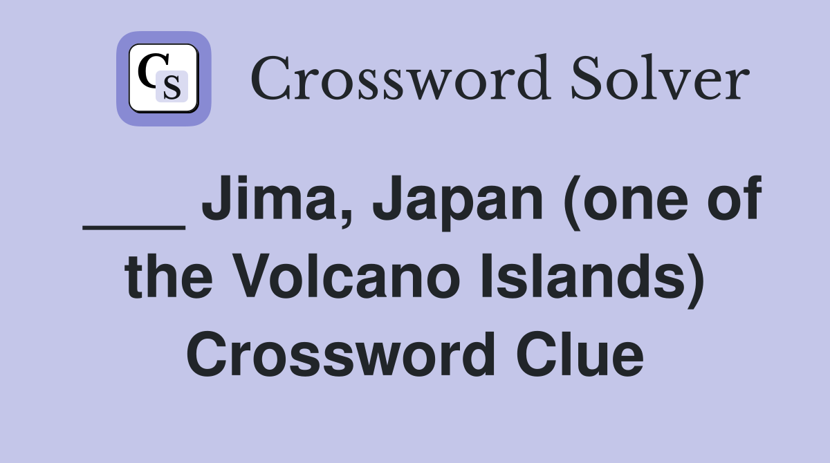 ___ Jima, Japan (one of the Volcano Islands) Crossword Clue