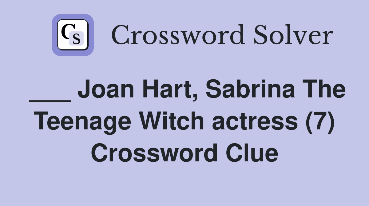 ___ Joan Hart, Sabrina The Teenage Witch actress (7) Crossword Clue