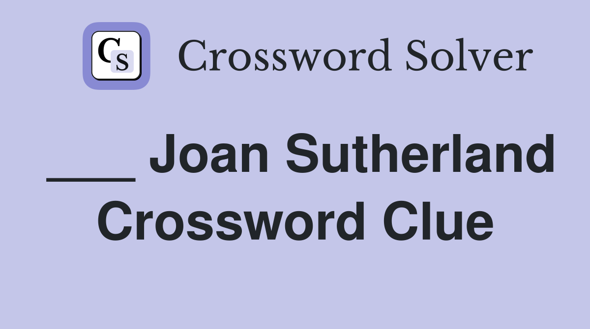___ Joan Sutherland Crossword Clue
