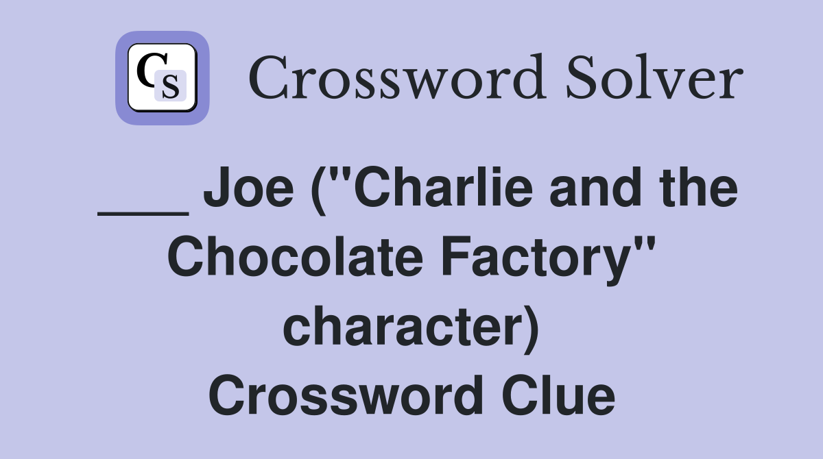 ___ Joe ("Charlie and the Chocolate Factory" character) Crossword Clue