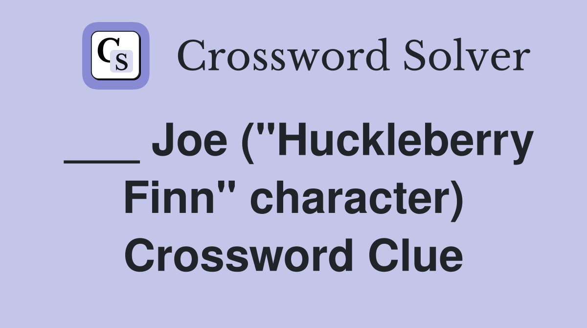 ___ Joe ("Huckleberry Finn" character) Crossword Clue