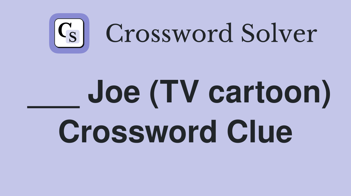 ___ Joe (TV cartoon) Crossword Clue