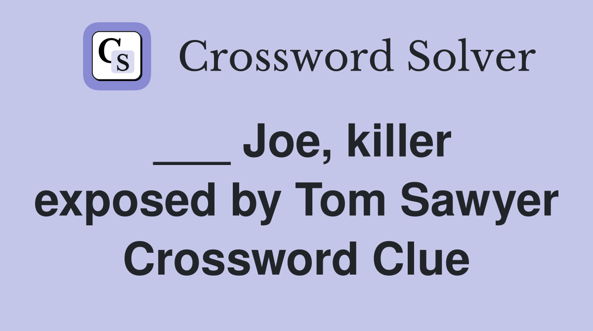 ___ Joe, killer exposed by Tom Sawyer Crossword Clue