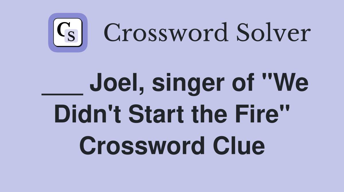 ___ Joel, singer of "We Didn't Start the Fire" Crossword Clue
