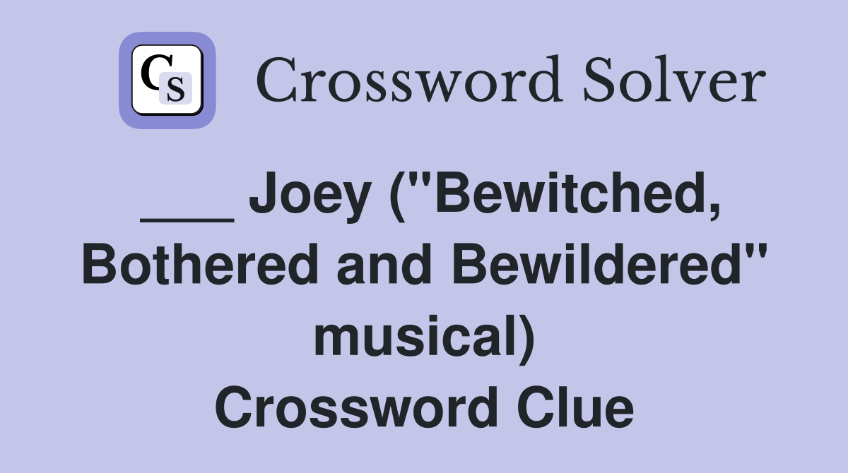 ___ Joey ("Bewitched, Bothered and Bewildered" musical) Crossword Clue