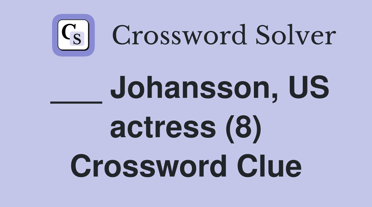 ___ Johansson, US actress (8) Crossword Clue