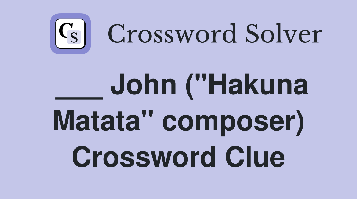 ___ John ("Hakuna Matata" composer) Crossword Clue
