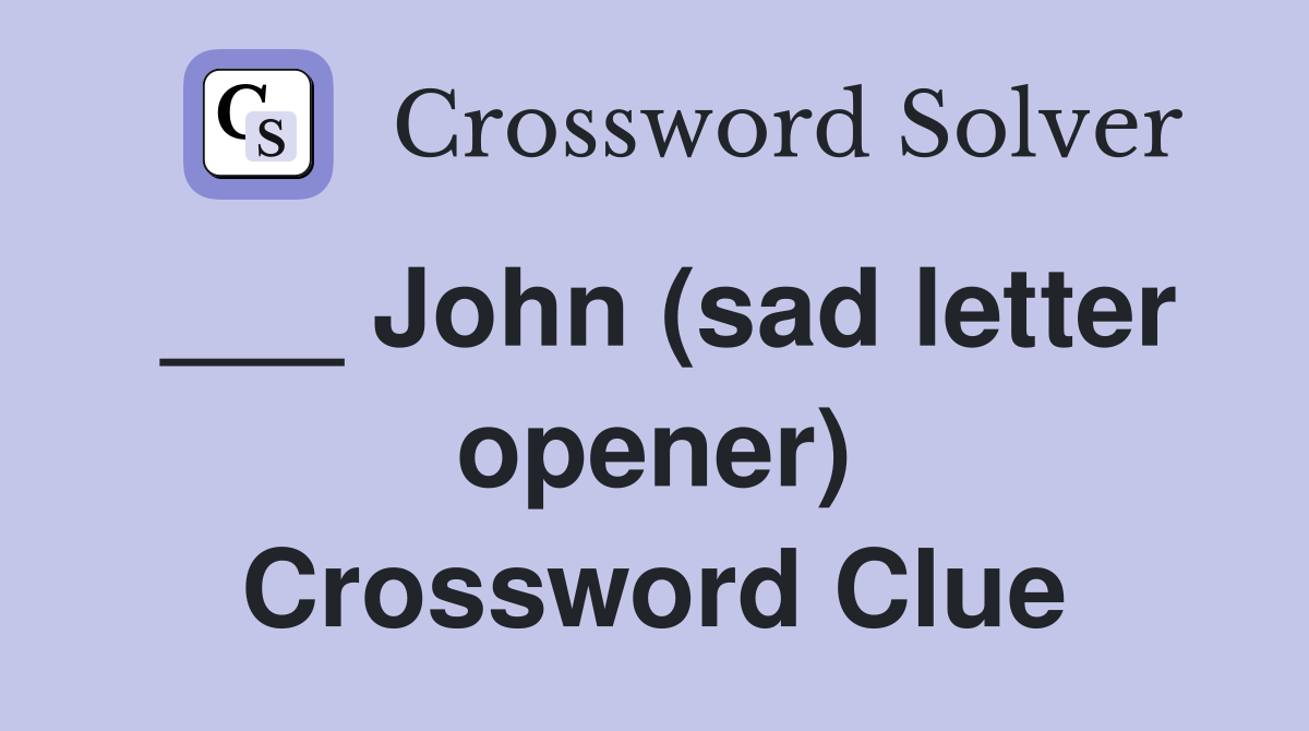 ___ John (sad letter opener) Crossword Clue