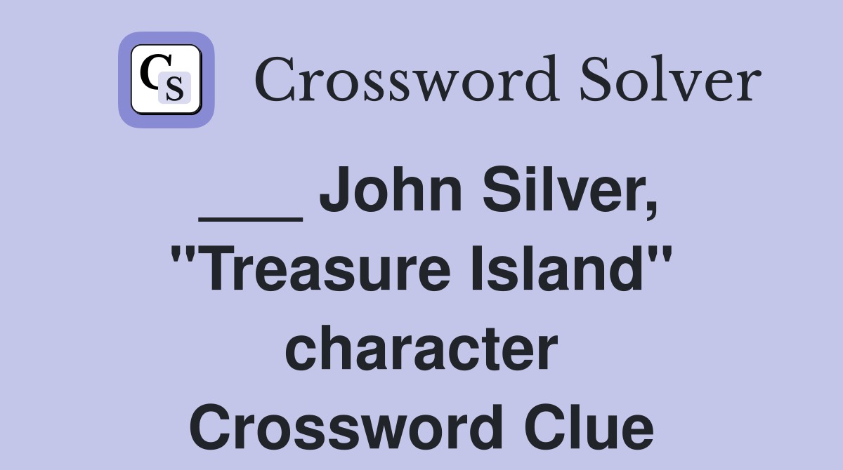 ___ John Silver, "Treasure Island" character Crossword Clue