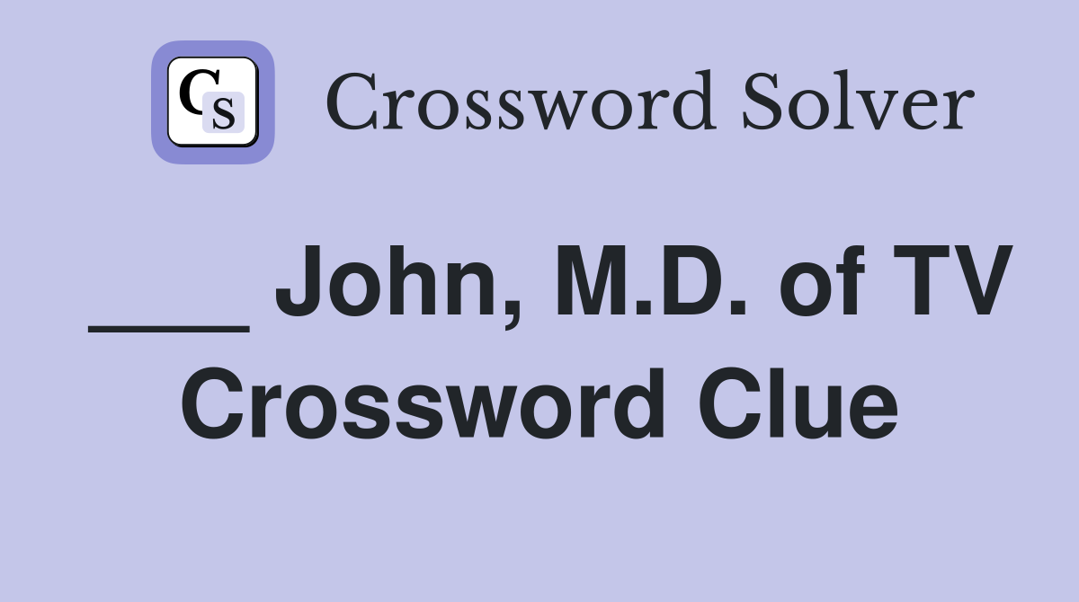 ___ John, M.D. of TV Crossword Clue