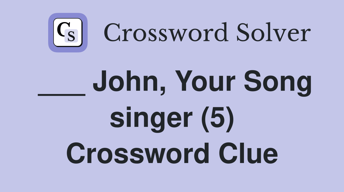 ___ John, Your Song singer (5) Crossword Clue